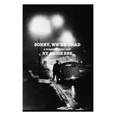 "Sorry, We're Dead: a supernatural noir" - "" ("Bee Angie")(Paperback)