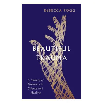 "Beautiful Trauma" - "A Journey of Discovery in Science and Healing" ("Fogg Rebecca")(Pevná vazb