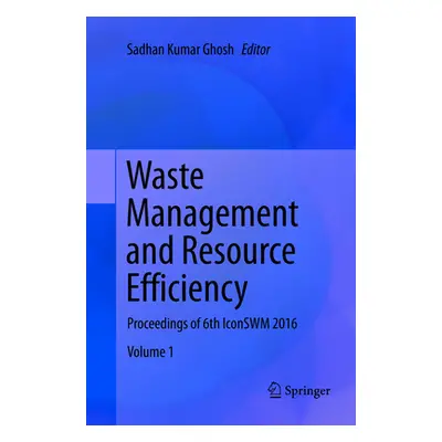 "Waste Management and Resource Efficiency: Proceedings of 6th Iconswm 2016" - "" ("Ghosh Sadhan 