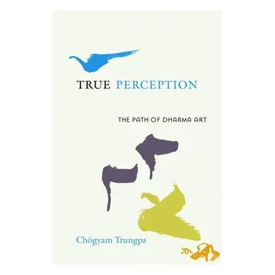 "True Perception: The Path of Dharma Art" - "" ("Trungpa Chogyam")(Paperback)