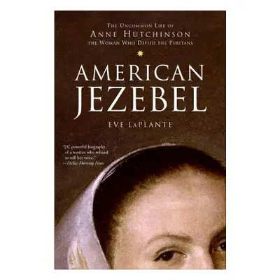 "American Jezebel: The Uncommon Life of Anne Hutchinson, the Woman Who Defied the Puritans" - ""