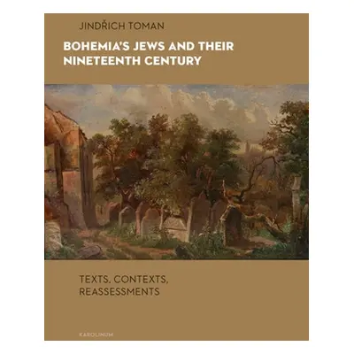 "Bohemia's Jews and Their Nineteenth Century: Texts, Contexts, Reassessments" - "" ("Toman Jindr