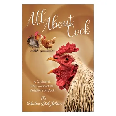 "All About Cock: A Cookbook For Lovers of All Variations of Cock (Parody Cookbooks)" - "" ("The 