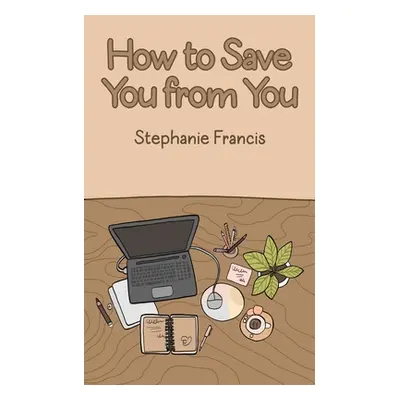 "How To Save You From You" - "" ("Francis Stephanie")(Paperback)