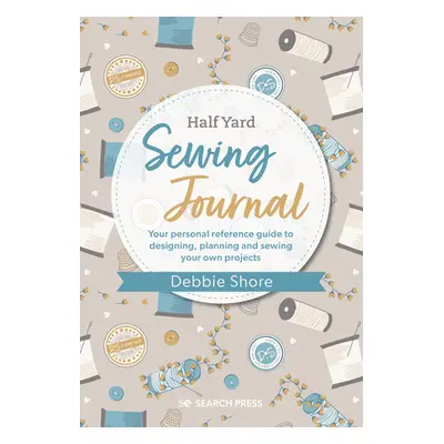 "Debbie Shore's Sewing Journal: Your Personal Reference Guide to Designing, Planning and Sewing 