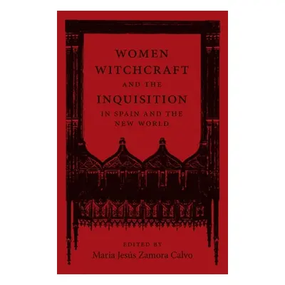 "Women, Witchcraft, and the Inquisition in Spain and the New World" - "" ("Zamora Calvo Mara Jes