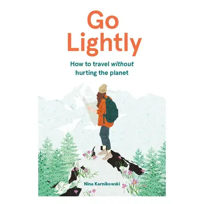 "Go Lightly: How to Travel Without Hurting the Planet" - "" ("Karnikowski Nina")(Pevná vazba)