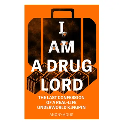 "I Am a Drug Lord: The Last Confession of a Real-Life Gangster" - "" ("Anonymous")(Paperback)