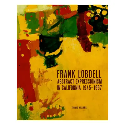 "Frank Lobdell: Abstract Expressionism in California, 1945-1967" - "" ("Williams Thomas")(Pevná 