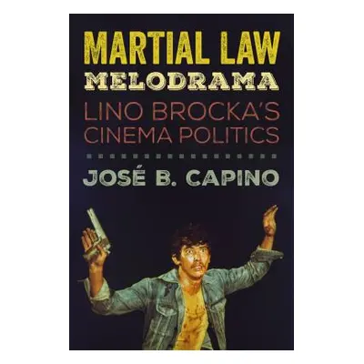 "Martial Law Melodrama: Lino Brocka's Cinema Politics" - "" ("Capino Jos B.")(Paperback)