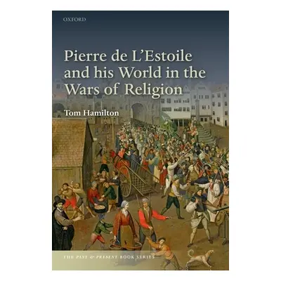 "Pierre de l'Estoile and His World in the Wars of Religion" - "" ("Hamilton Tom")(Paperback)