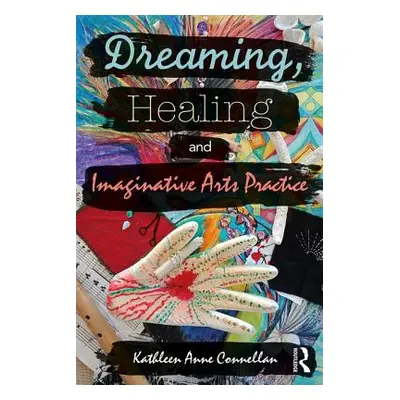 "Dreaming, Healing and Imaginative Arts Practice" - "" ("Connellan Kathleen")(Paperback)