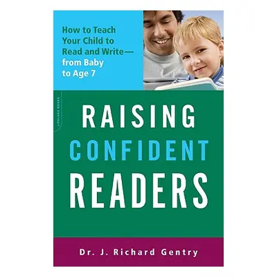 "Raising Confident Readers: How to Teach Your Child to Read and Write -- From Baby to Age 7" - "