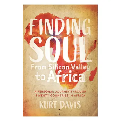 "Finding Soul, from Silicon Valley to Africa: A Travel Memoir and Personal Journey Through Twent