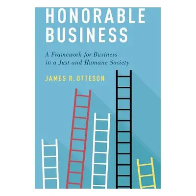 "Honorable Business: A Framework for Business in a Just and Humane Society" - "" ("Otteson James