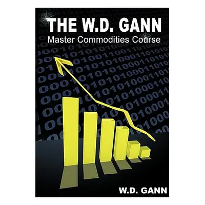 "The W. D. Gann Master Commodity Course: Original Commodity Market Trading Course" - "" ("Gann W