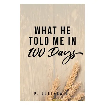 "What He Told Me in 100 Days" - "" ("G P. Julissa")(Paperback)