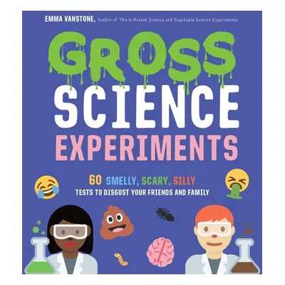 "Gross Science Experiments: 60 Smelly, Scary, Silly Tests to Disgust Your Friends and Family" - 