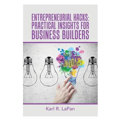 "Entrepreneurial Hacks: Practical Insights for Business Builders" - "" ("Lapan Karl R.")(Paperba