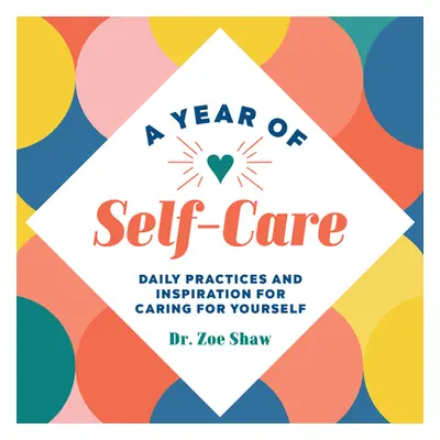 "A Year of Self-Care: Daily Practices and Inspiration for Caring for Yourself" - "" ("Shaw Zoe")