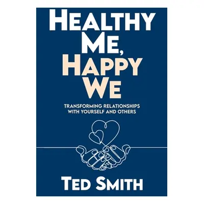 "Healthy Me, Happy We: Transforming Relationships with Yourself and Others" - "" ("Smith Ted")(P