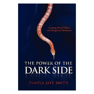 "The Power of the Dark Side: Creating Great Villains, Dangerous Situations, & Dramatic Conflict"