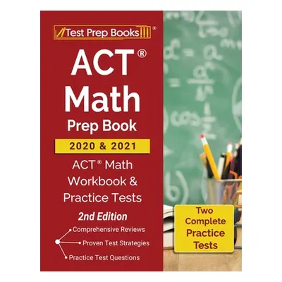 "ACT Math Prep Book 2020 and 2021: ACT Math Workbook and Practice Tests [2nd Edition]" - "" ("Te