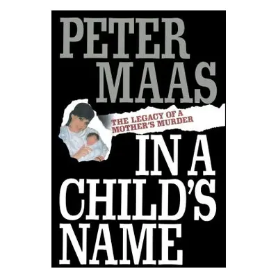 "In a Child's Name: Legacy of a Mother's Murder" - "" ("Maas Peter")(Paperback)