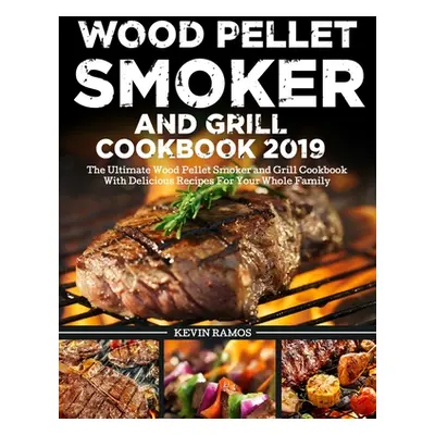 "Wood Pellet Smoker and Grill Cookbook 2019: The Ultimate Wood Pellet Smoker and Grill Cookbook 