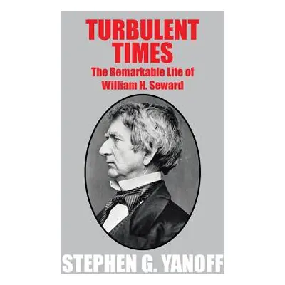 "Turbulent Times: The Remarkable Life of William H. Seward" - "" ("Yanoff Stephen G.")(Pevná vaz