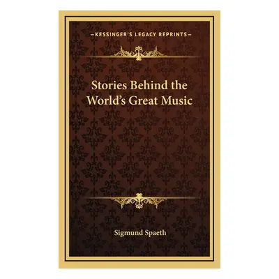 "Stories Behind the World's Great Music" - "" ("Spaeth Sigmund")(Pevná vazba)