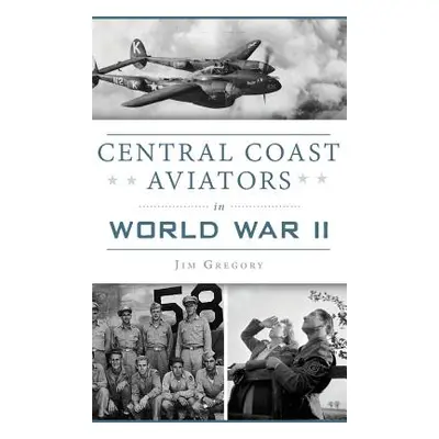 "Central Coast Aviators in World War II" - "" ("Gregory Jim")(Pevná vazba)