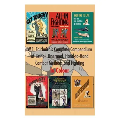 "W.E. Fairbairn's Complete Compendium of Lethal, Unarmed, Hand-to-Hand Combat Methods and Fighti