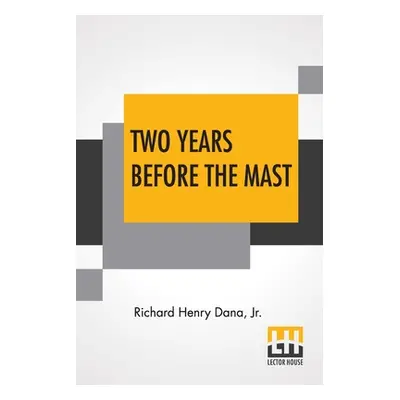 "Two Years Before The Mast: A Personal Narrative With A Supplement By The Author And Introductio