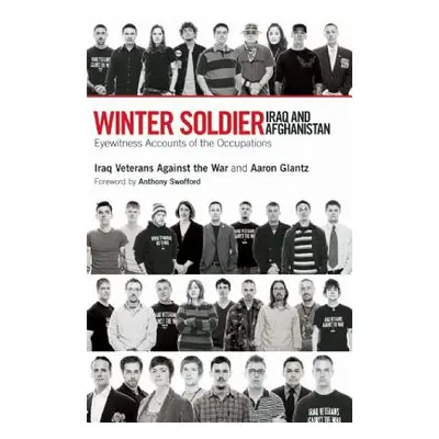 "Winter Soldier: Iraq and Afghanistan: Eyewitness Accounts of the Occupation" - "" ("Iraq Vetera