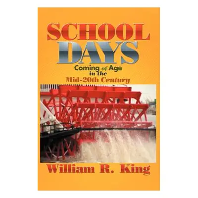 "School Days: Coming of Age in the Mid-20th Century" - "" ("King William R.")(Paperback)