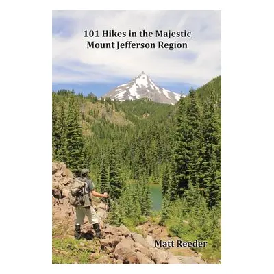 "101 Hikes in the Majestic Mount Jefferson Region" - "" ("Reeder Matt")(Paperback)