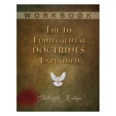 "The 16 Fundamental Doctrines Explained: Workbook" - "" ("Montoya Eliud A.")(Paperback)