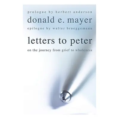 "Letters to Peter: On the Journey from Grief to Wholeness" - "" ("Mayer Donald E.")(Paperback)