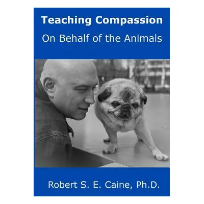 "Teaching Compassion: On Behalf of the Animals" - "" ("Caine Robert S. E.")(Paperback)