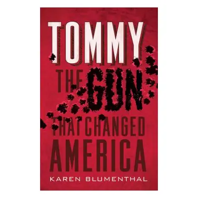 "Tommy: The Gun That Changed America" - "" ("Blumenthal Karen")(Paperback)