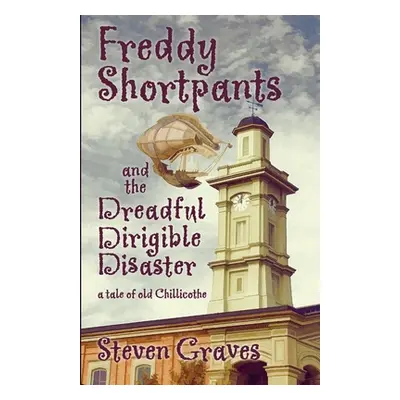 "Freddy Shortpants and the Dreadful Dirigible Disaster: A Tale of Old Chillicothe" - "" ("Graves