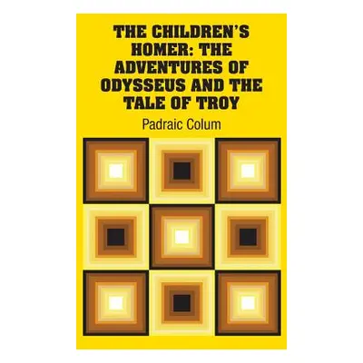 "The Children's Homer: The Adventures of Odysseus and the Tale of Troy" - "" ("Colum Padraic")(P