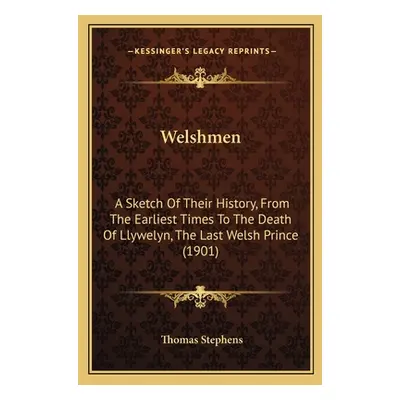 "Welshmen: A Sketch Of Their History, From The Earliest Times To The Death Of Llywelyn, The Last