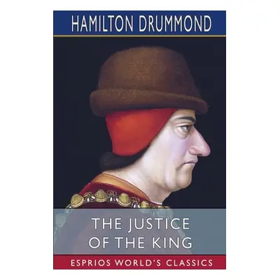 "The Justice of the King (Esprios Classics)" - "" ("Drummond Hamilton")(Paperback)