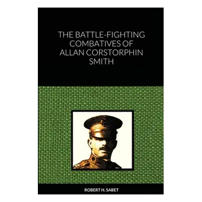 "The Battle-Fighting Combatives Of Allan Corstorphin Smith" - "" ("Sabet Robert H.")(Paperback)