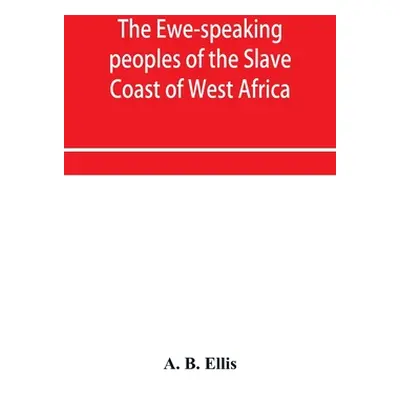 "The Ewe-speaking peoples of the Slave Coast of West Africa, their religion, manners, customs, l