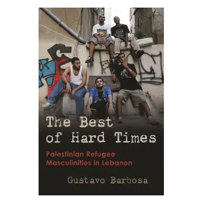 "The Best of Hard Times: Palestinian Refugee Masculinities in Lebanon" - "" ("Barbosa Gustavo")(