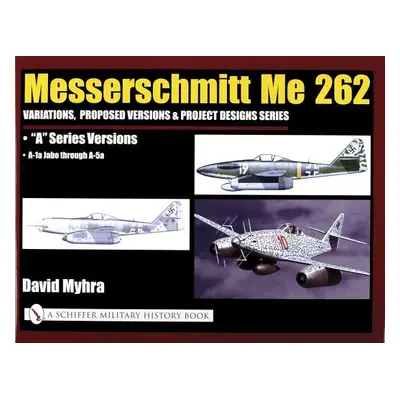 "Messerschmitt Me 262: Variations, Proposed Versions & Project Designs Series: Me 262 a Series V