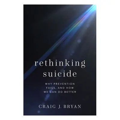 "Rethinking Suicide: Why Prevention Fails, and How We Can Do Better" - "" ("Bryan Craig J.")(Pev